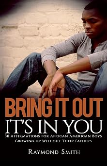 Bring It Out: It's In You: (30 Affirmations for African American Boys Growing Up Without Their Fathers)