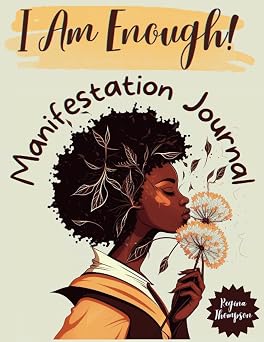 I Am Enough! Manifestation Journal for Black Women: A Year of Positive Thinking Journal With Tools and Positive Affirmations to Healing Trauma and ... Self Love and Self Care for Black Women)