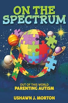 On the Spectrum, Out of This World:: Parenting Autism