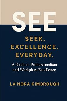 SEE: Seek. Excellence. Everyday: A Guide to Professionalism and Workplace Excellence