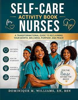 Self-Care Activity Book For Nurses: A Transformational Guide to Reclaiming Your Worth, Wellness, Purpose, And Peace