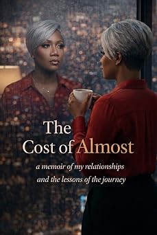 The Cost of Almost: A Memoir of My Relationships and The Lessons of The Journey