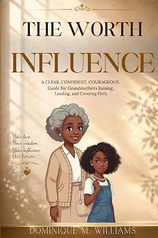 The Worth Influence: A Clear. Confident. Courageous. Guide for Grandmothers Raising, Leading, and Covering Girls
