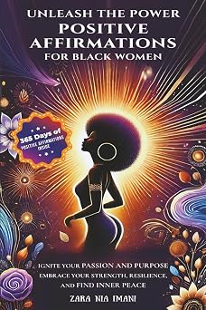 Unleash the Power - Positive Affirmations for Black Women: Ignite Your Passion and Purpose, Embrace Your Strength, Resilience, and Find Inner Peace