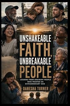 Unshakeable Faith, Unbreakable People: Lessons from Ordinary People Who Trusted an Extraordinary God